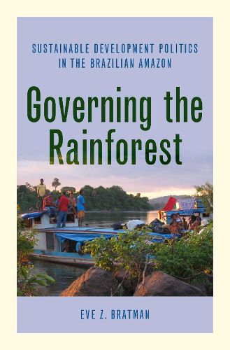 Cover image for Governing the Rainforest: Sustainable Development Politics in the Brazilian Amazon