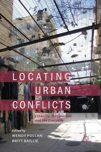 Cover image for Locating Urban Conflicts: Ethnicity, Nationalism and the Everyday