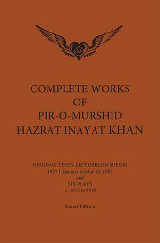 Complete Works of Pir-O-Murshid Hazrat Inayat Khan 1925 1: Lectures on Sufism January to May 24 1925 & Six Plays