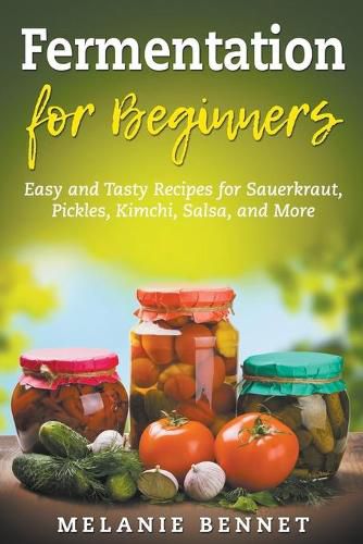 Cover image for Fermentation for Beginners: Easy and Tasty Recipes for Sauerkraut, Pickles, Kimchi, Salsa, and More