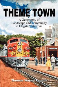 Cover image for Theme Town: A Geography of Landscape and Community in Flagstaff, Arizona