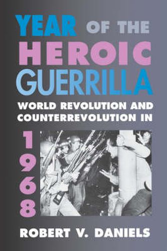 Cover image for Year of the Heroic Guerrilla: World Revolution and Counterrevolution in 1968