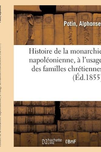 Cover image for Histoire de la Monarchie Napoleonienne, A l'Usage Des Familles Chretiennes: Et Des Maisons d'Education