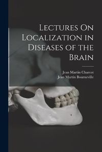 Cover image for Lectures On Localization in Diseases of the Brain