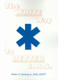 Cover image for The Write Way to Better E.M.S.: How to Organize, Write & Give Better E.M.S. Reports