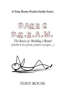 Cover image for Dare 2 D.R.E.A.M.: The Basics of Building a Brand (whether it be a person, product, or project...)