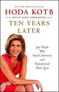Cover image for Ten Years Later: Six People Who Faced Adversity and Transformed Their Lives