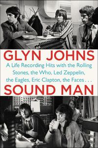 Cover image for Sound Man: A Life Recording Hits with the Rolling Stones, The Who, Led Zeppelin, The Eagles, Eric Clapton, The Faces...