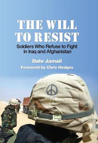 Cover image for The Will To Resist: Soldiers Who Refuse to Fight in Iraq and Afghanistan