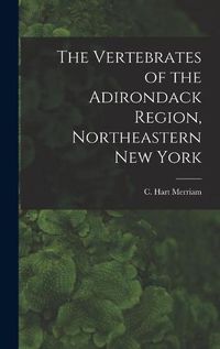 Cover image for The Vertebrates of the Adirondack Region, Northeastern New York