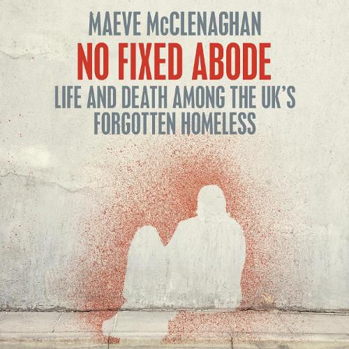 Cover image for No Fixed Abode: Life and Death Among the UK's Forgotten Homeless