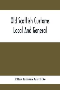 Cover image for Old Scottish Customs; Local And General