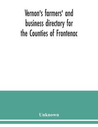 Cover image for Vernon's farmers' and business directory for the Counties of Frontenac, Grenville, Hastings, Leeds, Lennox and Addington and Prince Edward for the Year 1915