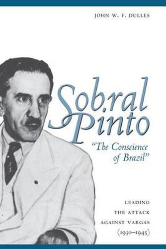 Sobral Pinto,  The Conscience of Brazil: Leading the Attack against Vargas (1930-1945)