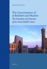 Cover image for The Canonization of al-Bukhari and Muslim: The Formation and Function of the Sunni Hadith Canon