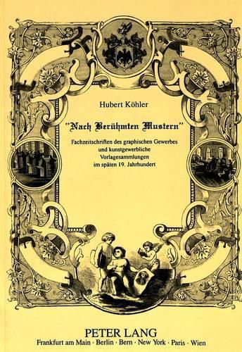 Cover image for -Nach Beruehmten Mustern-: Fachzeitschriften Des Graphischen Gewerbes Und Kunstgewerbliche Vorlagesammlungen Im Spaeten 19. Jahrhundert