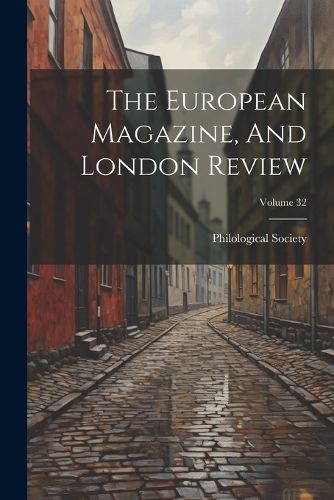 Cover image for The European Magazine, And London Review; Volume 32