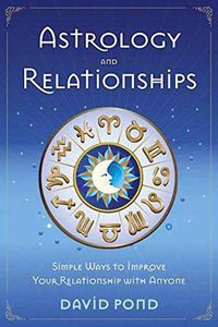 Cover image for Astrology and Relationships: Simple Ways to Improve Your Relationship with Anyone