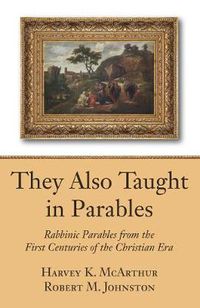 Cover image for They Also Taught in Parables: Rabbinic Parables from the First Centuries of the Christian Era