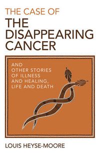 Cover image for Case of the Disappearing Cancer, The - And other stories of illness and healing, life and death