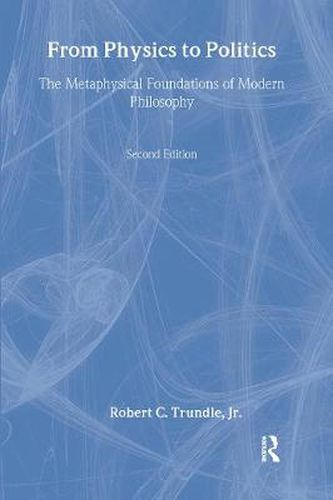 From Physics to Politics: The Metaphysical Foundations of Modern Philosophy