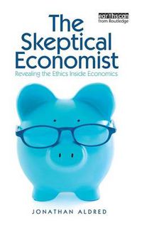 Cover image for The Skeptical Economist: Revealing the Ethics Inside Economics