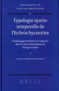 Cover image for Typologie spatio-temporelle de l'Ecclesia byzantine: La Mystagogie de Maxime le Confesseur dans la culture philosophique de l'Antiquite tardive