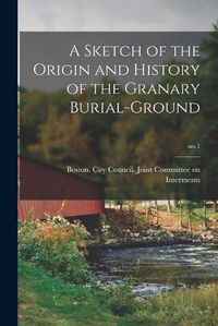 Cover image for A Sketch of the Origin and History of the Granary Burial-ground; no.1