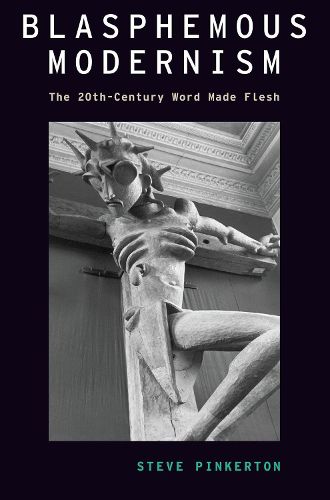 Cover image for Blasphemous Modernism: The 20th-Century Word Made Flesh