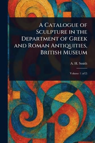 Cover image for A Catalogue of Sculpture in the Department of Greek and Roman Antiquities, British Museum