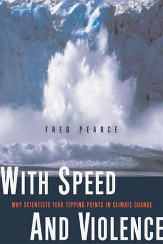 Cover image for With Speed and Violence: Why Scientists Fear Tipping Points in Climate Change