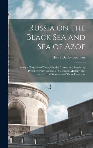 Cover image for Russia on the Black Sea and Sea of Azof: Being a Narrative of Travels in the Crimea and Bordering Provinces; With Notices of the Naval, Military, and Commercial Resources of Those Countries