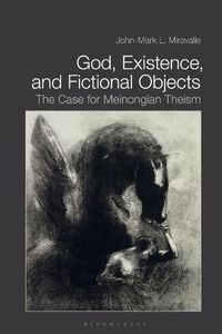 Cover image for God, Existence, and Fictional Objects: The Case for Meinongian Theism