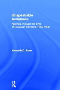 Cover image for Unspeakable Awfulness: America Through the Eyes of European Travelers, 1865-1900