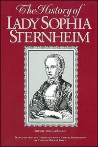 Cover image for The History of Lady Sophia Sternheim: Extracted by a Woman Friend of the Same from Original Documents and Other Reliable Sources