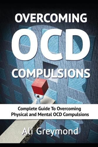 Cover image for Overcoming OCD Compulsions: Complete Guide To Overcoming Physical and Mental OCD Compulsions