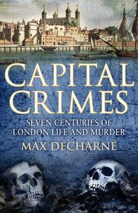 Cover image for Capital Crimes: Seven Centuries of London Life and Murder