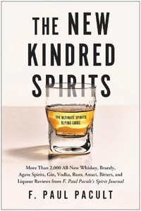 Cover image for The New Kindred Spirits: Over 2,000 All-New Reviews of Whiskeys, Brandies, Liqueurs, Gins, Vodkas, Tequilas, Mezcal & Rums from F. Paul Pacult's Spirit Journal