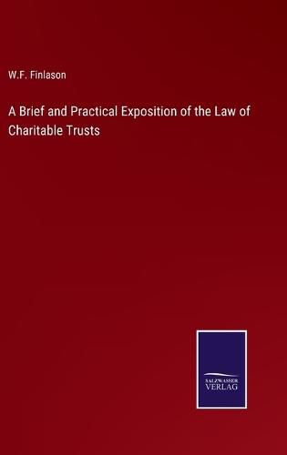 A Brief and Practical Exposition of the Law of Charitable Trusts