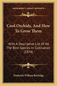 Cover image for Cool Orchids, and How to Grow Them: With a Descriptive List of All the Best Species in Cultivation (1874)