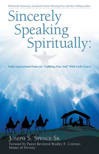 Cover image for Sincerely Speaking Spiritually: Daily Inspirational Praise for Uplifting Your Soul with God's Grace!