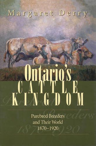 Cover image for Ontario's Cattle Kingdom: Purebred Breeders and Their World, 1870-1920