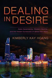 Cover image for Dealing in Desire: Asian Ascendancy, Western Decline, and the Hidden Currencies of Global Sex Work