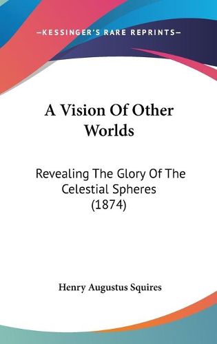 Cover image for A Vision Of Other Worlds: Revealing The Glory Of The Celestial Spheres (1874)