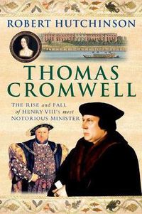 Cover image for Thomas Cromwell: The Rise and Fall of Henry VIII's Most Notorious Minister