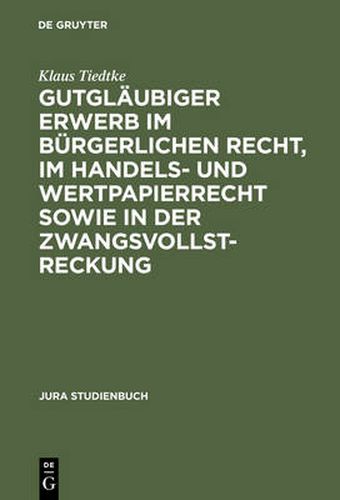 Cover image for Gutglaubiger Erwerb Im Burgerlichen Recht, Im Handels- Und Wertpapierrecht Sowie in Der Zwangsvollstreckung