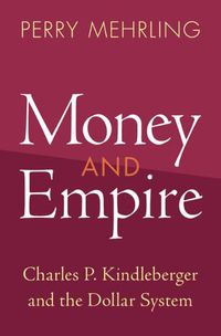 Cover image for Money and Empire: Charles P. Kindleberger and the Dollar System