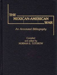 Cover image for The Mexican-American War: An Annotated Bibliography