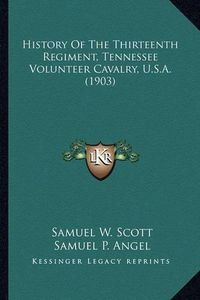 Cover image for History of the Thirteenth Regiment, Tennessee Volunteer Cavahistory of the Thirteenth Regiment, Tennessee Volunteer Cavalry, U.S.A. (1903) Lry, U.S.A. (1903)