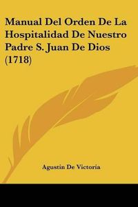 Cover image for Manual del Orden de La Hospitalidad de Nuestro Padre S. Juan de Dios (1718)